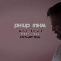 Philip Mikal - Waiting 4 Feat. Ola (BORGANISM REMIX) by Borganism