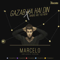 Gazab ka hai din X where are you now-MARCELO(unplugged version) by itsdjmarcelo