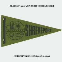 (Almost) 100 Years of Shreveport, Part 1 of 2 (1928-2026) by Shreveport Songs