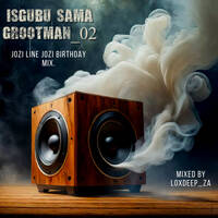 iSgubu Sama GrootMan_02(Jozi Line Jozi BirthDay Mix)_Mixed By LoxDeep_Za by Intwe Deep Kangaka
