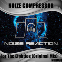 Noize Compressor - For The Eighties (Preview) NRR078 by Noize Reaction Records