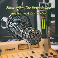Music From The Smooth Jazz Kitchen - A Lot To Say by Chef Bruce's Jazz Kitchen