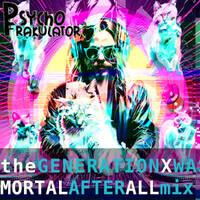 The GENERATION X WAS MORTAL AFTER ALL Mix by Psychofrakulator