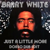 Barry White -Just A Little More (Dorso Dub Edit) by Dorso