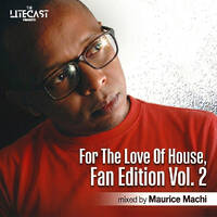 For The Love Of House, Fan Edition Vol. 2 - Mixed By Maurice Machi by LiteCast Music