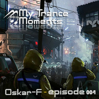 My Trance Moments - Episode 004 by Oskar-F