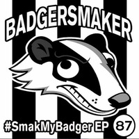 #SmakMyBadger EP087 by BadgerSmaker
