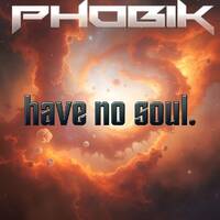 Phobik - Have No Soul by Phobik Chicago