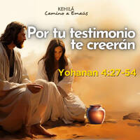 Juan 4:27-54 | Por tu testimonio te creerán. by Kehila Camino a Emaus