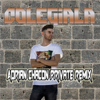 Colegiala (Adrian Chacon Private Remix) by Adrian Chacon (Dj A.C.E.)