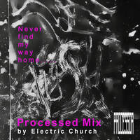 Processor - Never find my way home... (Processed Mix by Electric Church) by Electric Church