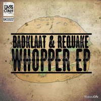 Badklaat & Requake - Whopper EP OUT NOW!!!!!! by Bassclash Records