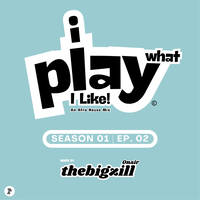 I PLAY WHAT I LIKE SS01-EP02 - Mixed by Thebigzill Onair by Thebigzill Onair