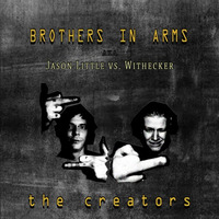Brothers In Arms Aka Jason Little Vs. Withecker -The Creators Album MInimix by Jason Little