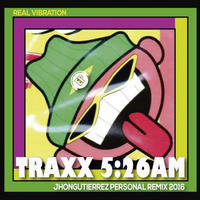 Traxx 5:26am - Real Vibration (jhongutierrez personal remix 2016) PREVIEW by Jhon Gutierrez
