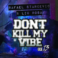 Rafael Starcevic &amp; LiuRosa - Dont Kill My Vibe #13 by Rafael Starcevic & Liu Rosa