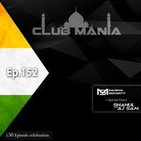 CLUB MANIA Ep.152 [Incl. Shahul &amp; Aj Sam Guest Mix] by saumyamohanty