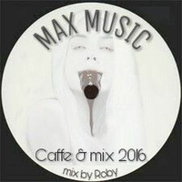 MAX MUSIC-Caffe 2016.(Mix by Roby) by Roby Fliske Rasic