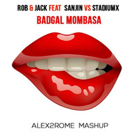 Rob & Jack feat Sanjin vs Stadiumx - Badgal Mombasa (Alex2Rome™ Mashup) by Alex2Rome