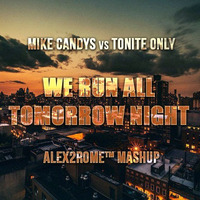 Mike Candys vs Tonite Only - We Run All  Tomorrow Night (Alex2Rome™ Mashup) by Alex2Rome