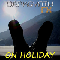 Darksynth FX - On Holiday by Darksynth FX