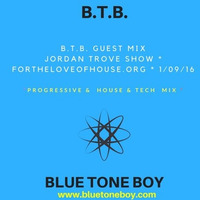 B.T.B. Guest Mix on the Jordan Trove Show * fortheloveofhouse.org * 1/09/16 by Blue Tone Boy