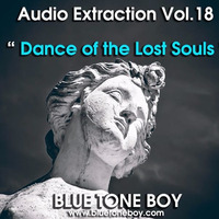 B.T.B. ~ &quot; Audio Extraction &quot; * VOL 18 * Dance of The Lost Souls *&quot; by Blue Tone Boy