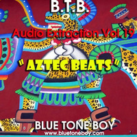 B.T.B. ~ &quot; Audio Extraction &quot; * VOL 19 Aztec Beats *&quot; by Blue Tone Boy