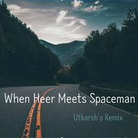 When Heer Meets Spaceman - Utkarsh's Remix by Utkarsh Parab