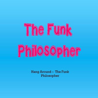 Hang Around - The Funk Philosopher by The Funk Philosopher