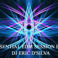 DJ ERIC D'SILVA - Essential EDM Session EP # 6 by Eric  D'Silva