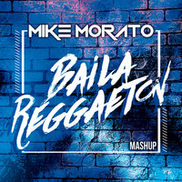 Mike Morato - Baila Reggaeton (Mashup) by Mike Morato