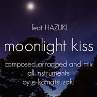 moonlight kiss feat HAZUKI(Original Pop Original Mix) by e-komatsuzaki(feat Vocal)