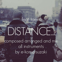 DISTANCE...feat taeka(Original Pop Ballad Original Mix) by e-komatsuzaki(feat Vocal)