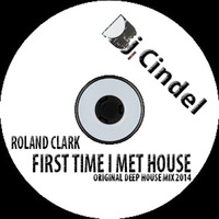 Roland Clark- First Time I Met House (Dj Cindel's Original Deep Tech-House Mix 2014) by Dj Cindel