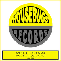 HBR 004 Andre X Feat. Casa4 - Party In Your Mind [Housebugs Records]