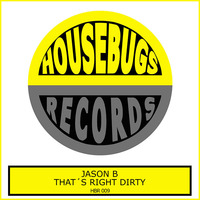 HBR 009 Jason B That´s Right Dirty [Housebugs Records]