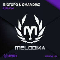 Bigtopo & Omar Diaz - El Rubio (MELODIKA MUSIC),OUT NOW!! by omardiaz