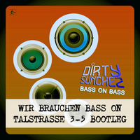 Dirty Sunchez - Bass on Bass (Wir brauchen Bass on Talstrasse 3-5 Bootleg) Refix by Dirty-Sunchez Fadersport