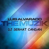 Luis Alvarado - The Muzik 2013 (Dj Serhat Candan Extended Mix) by Serhat Candan