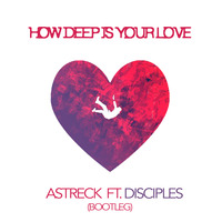 How Deep Is Your Love Ft. Disciples | Astreck ( Bootleg ) by Astreck