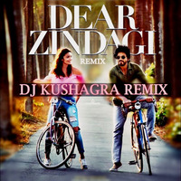 Love You Zindagi (Dear Zindagi) - DJ Kushagra Remix by DJ Kushagra