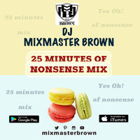 25 Minutes Of Nonsense MiNiMiX Yes Oh! by Dj Mixmaster Brown