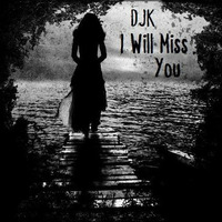 DJK - I Will Miss You by DJK