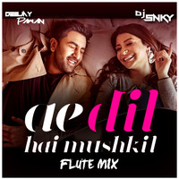 Ae Dil Hai Mushkil (Flute Mix) - Dj Snky & Pawan by DJ SNKY