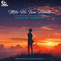 Mile Ho Tum Humko ( Chillout Mix ) - Sn Brothers Remix by SN BROTHERS MUMBAI