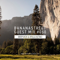 Deepjack &amp; Atilla Altaci - Bananastreet Guest Mix #50 by Atilla Altaci