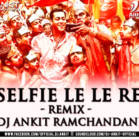 SELFIE LE LE RE - DJ ANKIT RAMCHANDANI ( REMIX ) by Ankit Ramchandani