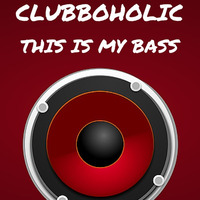 Clubboholic - This Is My Bass by Clubboholic