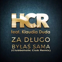 HCR - Ft.Klaudia Duda - Za Dlugo Bylas Sama(Clubboholic Club Remix)FREE DOWNLOAD by Clubboholic